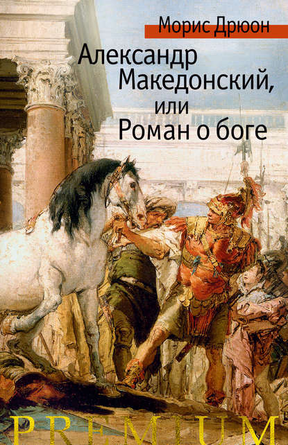 Александр Македонский, или Роман о боге — Морис Дрюон