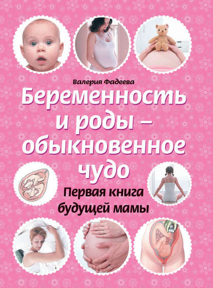Беременность и роды – обыкновенное чудо. Первая книга будущей мамы — Валерия Фадеева