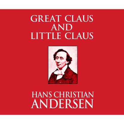 Great Claus and Little Claus (Unabridged) — Ганс Христиан Андерсен