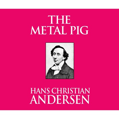The Metal Pig (Unabridged) — Ганс Христиан Андерсен