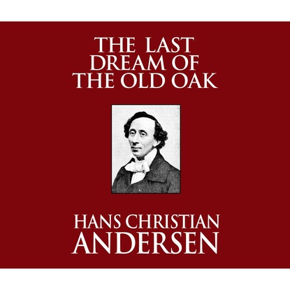 The Last Dream of the Old Oak (Unabridged) — Ганс Христиан Андерсен