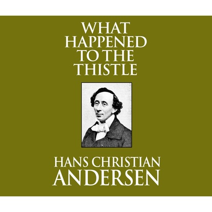 What Happened to the Thistle (Unabridged) — Ганс Христиан Андерсен