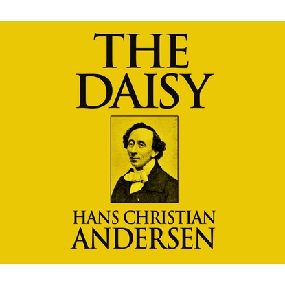 The Daisy (Unabridged) — Ганс Христиан Андерсен