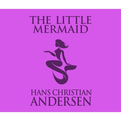 The Little Mermaid (Unabridged) — Ганс Христиан Андерсен