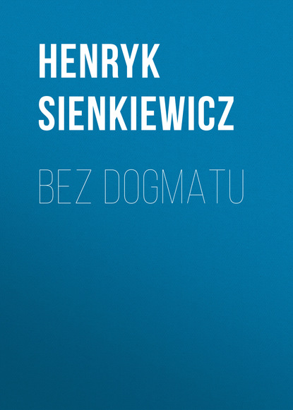 Bez dogmatu — Генрик Сенкевич