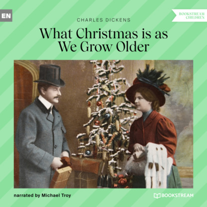 What Christmas Is as We Grow Older (Unabridged) — Чарльз Диккенс