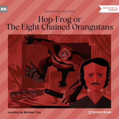 Hop-Frog or The Eight Chained Orangutans (Unabridged) — Эдгар Аллан По