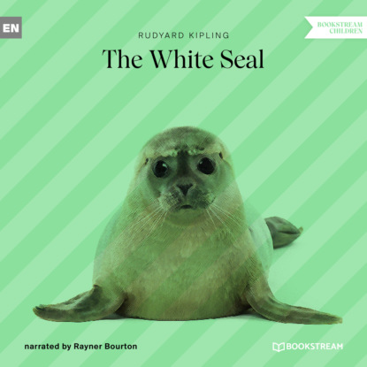 The White Seal (Unabridged) — Редьярд Джозеф Киплинг