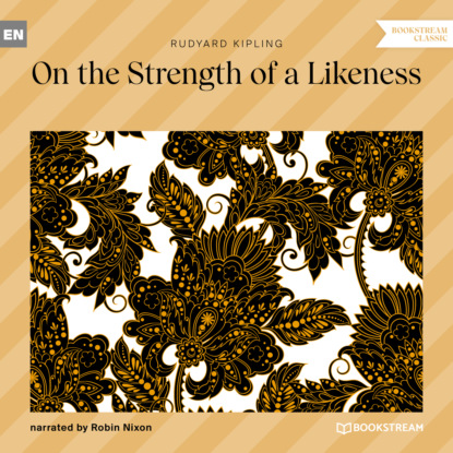 On the Strength of a Likeness (Unabridged) — Редьярд Джозеф Киплинг