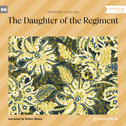 The Daughter of the Regiment (Unabridged) — Редьярд Джозеф Киплинг