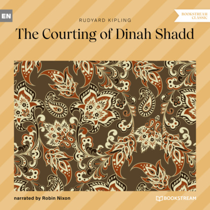The Courting of Dinah Shadd (Unabridged) — Редьярд Джозеф Киплинг
