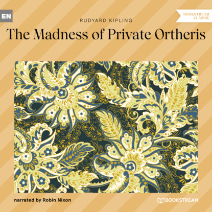 The Madness of Private Ortheris (Unabridged) — Редьярд Джозеф Киплинг