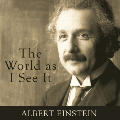 The World as I See It (Unabridged) — Альберт Эйнштейн
