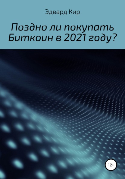 Поздно ли покупать Биткоин в 2021 году? — Эдвард Кир