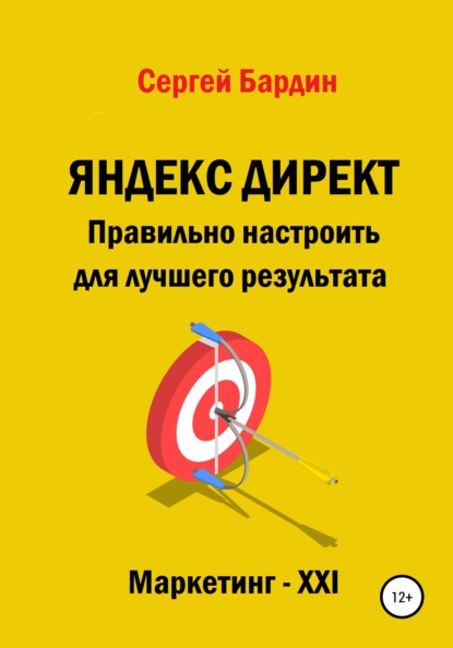 Яндекс Директ. Правильно настроить для лучшего результата — Сергей Александрович Бардин