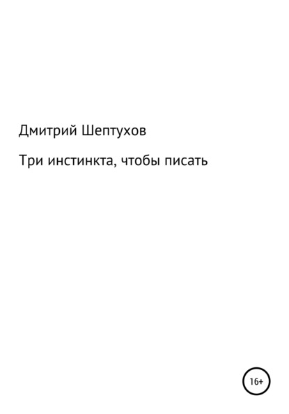 Три инстинкта, чтобы писать — Дмитрий Шептухов