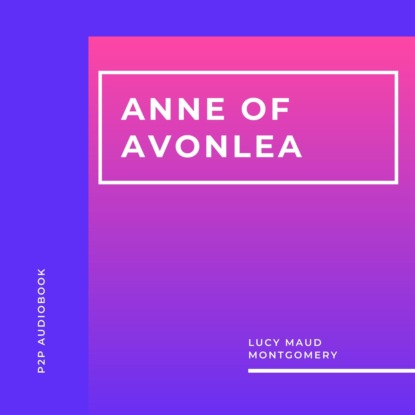 Anne of Avonlea (Unabridged) — Люси Мод Монтгомери