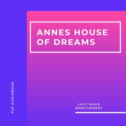 Annes House of Dreams (Unabridged) — Люси Мод Монтгомери