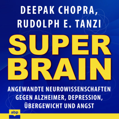 Super-Brain - Angewandte Neurowissenschaften gegen Alzheimer, Depression, ?bergewicht und Angst (Ungek?rzt) — Дипак Чопра