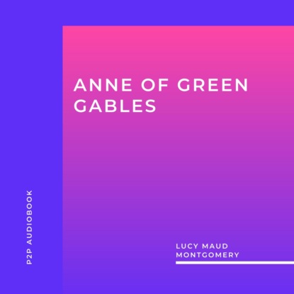 Anne of Green Gables (Unabridged) — Люси Мод Монтгомери