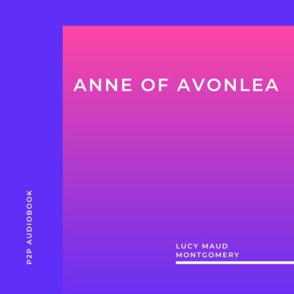 Anne of Avonlea (Unabridged) — Люси Мод Монтгомери