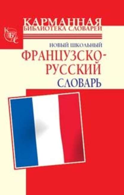 Новый школьный французско-русский словарь - Г. П. Шалаева