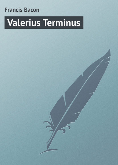 Valerius Terminus — Фрэнсис Бэкон