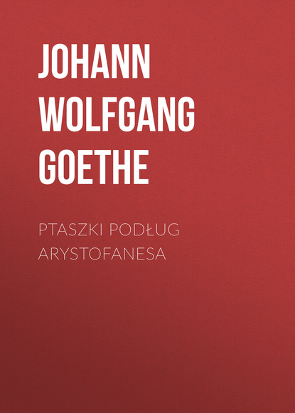 Ptaszki podług Arystofanesa — Иоганн Вольфганг фон Гёте