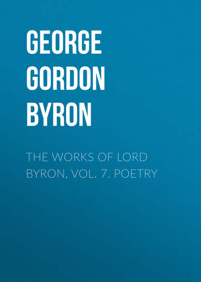 The Works of Lord Byron, Vol. 7. Poetry — Джордж Гордон Байрон