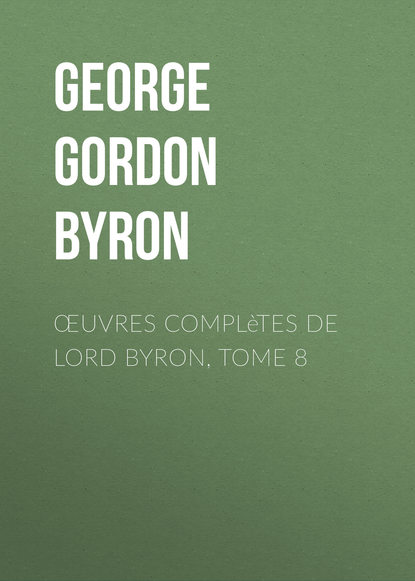 Œuvres compl?tes de lord Byron, Tome 8 — Джордж Гордон Байрон