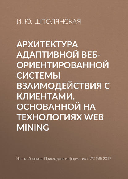 Архитектура адаптивной веб-ориентированной системы взаимодействия с клиентами, основанной на технологиях Web Mining - И. Ю. Шполянская