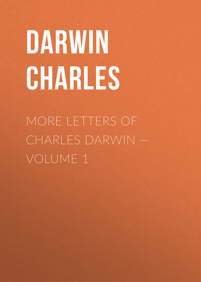 More Letters of Charles Darwin — Volume 1 — Чарльз Дарвин
