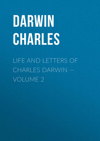 Life and Letters of Charles Darwin — Volume 2 — Чарльз Дарвин