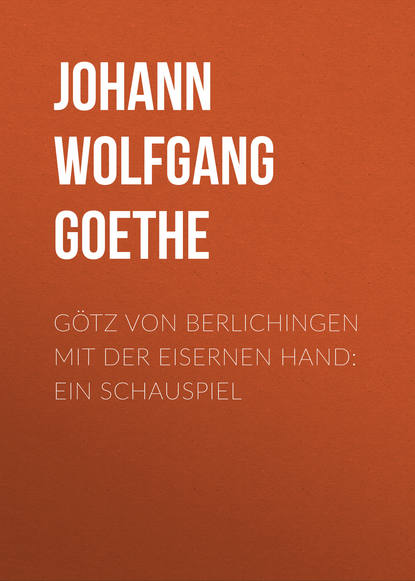 G?tz von Berlichingen mit der eisernen Hand: Ein Schauspiel — Иоганн Вольфганг фон Гёте