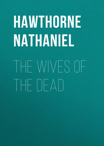 The Wives of the Dead — Натаниель Готорн