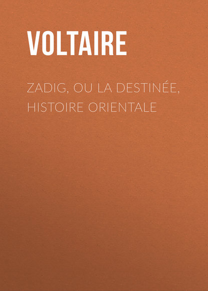 Zadig, ou la Destin?e, histoire orientale — Вольтер