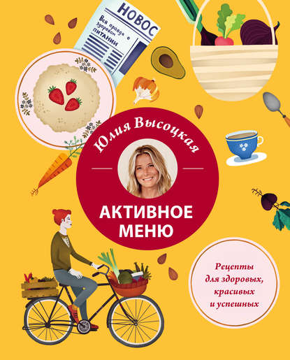 Активное меню. Рецепты для здоровых, красивых и успешных — Юлия Высоцкая