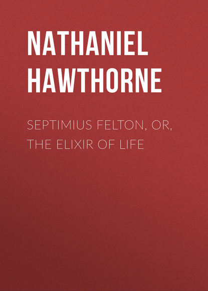 Septimius Felton, or, the Elixir of Life — Натаниель Готорн
