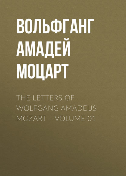 The Letters of Wolfgang Amadeus Mozart – Volume 01 — Вольфганг Амадей Моцарт