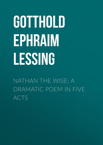 Nathan the Wise; a dramatic poem in five acts — Г. Э. Лессинг