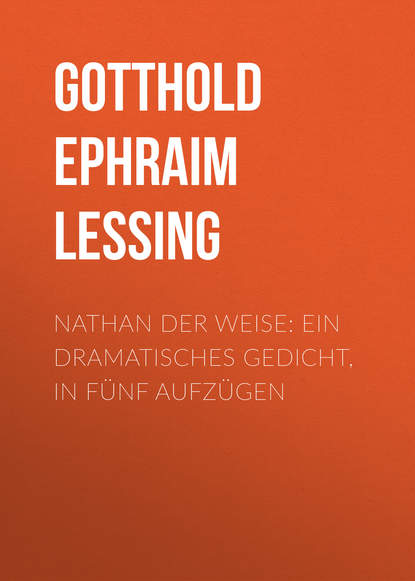 Nathan der Weise: Ein Dramatisches Gedicht, in f?nf Aufz?gen — Г. Э. Лессинг