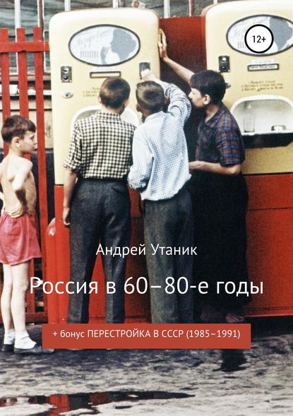 Россия в 60–80-е годы — Андрей Утаник