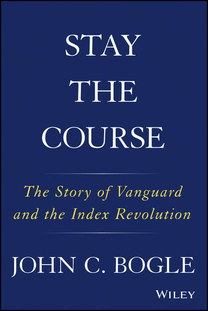 Stay the Course. The Story of Vanguard and the Index Revolution — Джон Богл