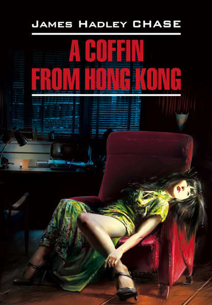 A Coffin from Hong Kong / Гроб из Гонконга. Книга для чтения на английском языке — Джеймс Хэдли Чейз