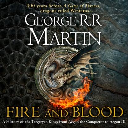 Fire and Blood: 300 Years Before A Game of Thrones (A Targaryen History) (A Song of Ice and Fire) — Джордж Р. Р. Мартин
