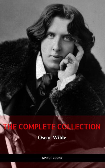 Oscar Wilde: The Complete Collection (The Greatest Writers of All Time) — Оскар Уайльд