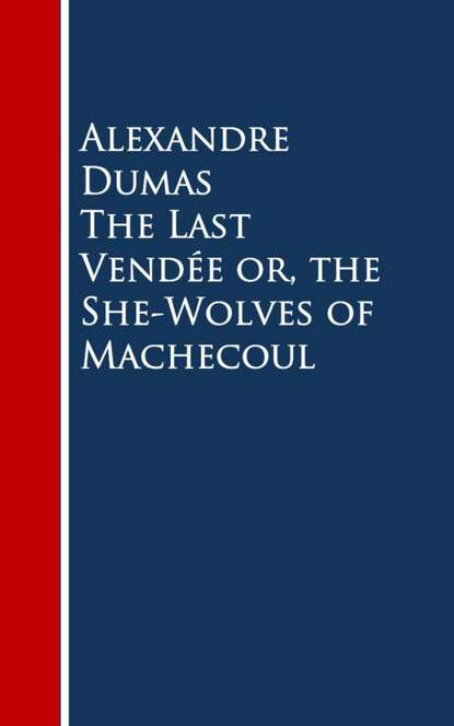 The Last Vendee or, the She-Wolves of Machecoul — Александр Дюма