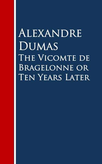 The Vicomte de Bragelonne or Ten Years Later — Александр Дюма