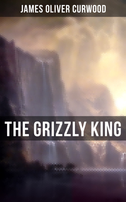 The Grizzly King — Джеймс Оливер Кервуд