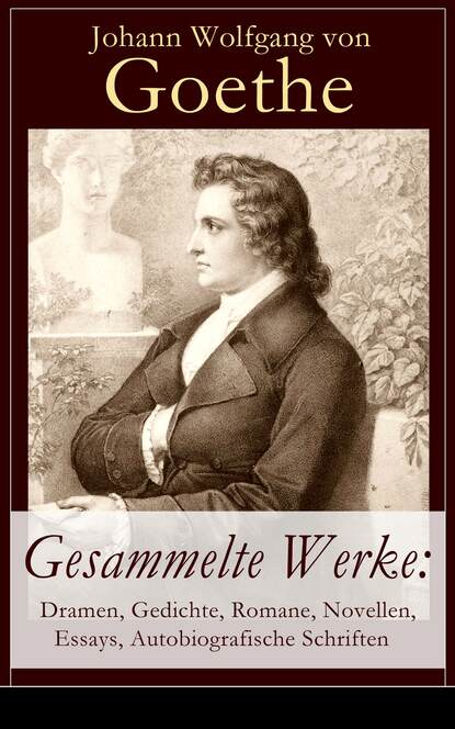 Gesammelte Werke: Dramen, Gedichte, Romane, Novellen, Essays, Autobiografische Schriften — Иоганн Вольфганг фон Гёте